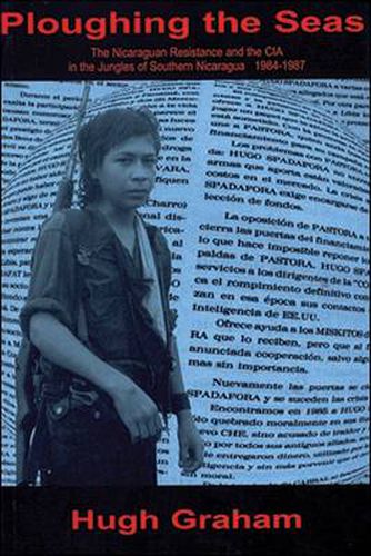 Cover image for Ploughing the Seas: The Nicaraguan Resistance and the CIA in the Jungles of Southern Nicaragua 1984-1987