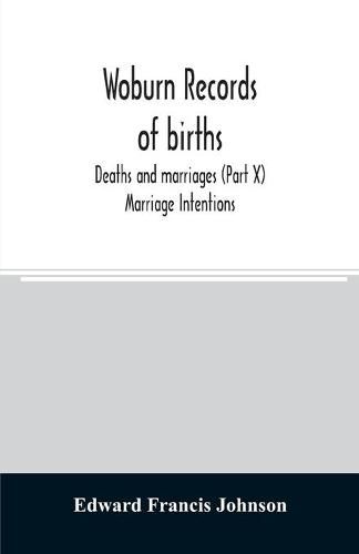 Woburn records of births, deaths and marriages (Part X) Marriage Intentions