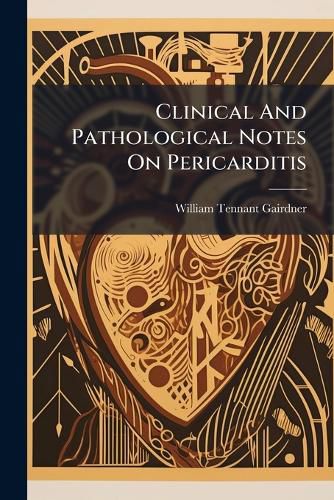Cover image for Clinical And Pathological Notes On Pericarditis