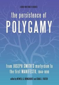 Cover image for The Persistence of Polygamy: From Joseph Smith's Martyrdom to the First Manifesto, 1844-1890