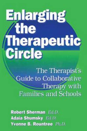 Cover image for Enlarging The Therapeutic Circle: The Therapists Guide To: The Therapist's Guide To Collaborative Therapy With Families & School