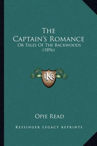 The Captain's Romance the Captain's Romance: Or Tales of the Backwoods (1896) or Tales of the Backwoods (1896)