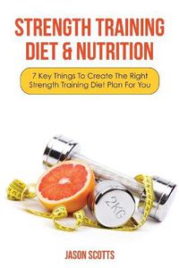 Cover image for Strength Training Diet & Nutrition: 7 Key Things to Create the Right Strength Training Diet Plan for You