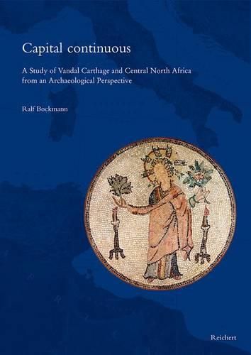 Cover image for Capital Continuous: A Study of Vandal Carthage and Central North Africa from an Archaeological Perspective