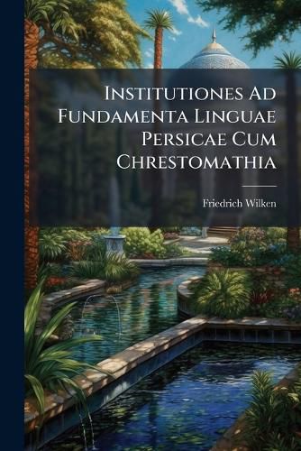 Cover image for Institutiones Ad Fundamenta Linguae Persicae Cum Chrestomathia
