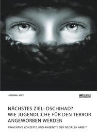 Cover image for Nachstes Ziel: Dschihad? Wie Jugendliche fur den Terror angeworben werden: Praventive Konzepte und Angebote der Sozialen Arbeit