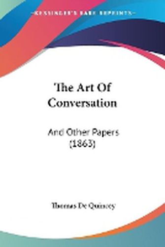 Cover image for The Art Of Conversation: And Other Papers (1863)