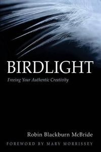 Cover image for Birdlight: Freeing Your Authentic Creativity