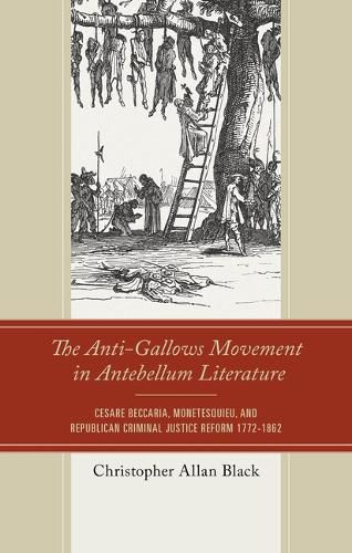 The Anti-Gallows Movement in Antebellum Literature: Cesare Beccaria, Monetesquieu, and Republican Criminal Justice Reform 1772-1862