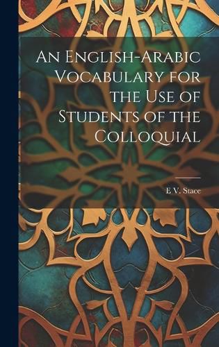 Cover image for An English-Arabic Vocabulary for the Use of Students of the Colloquial
