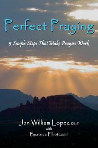 Cover image for Perfect Praying: 5 Simple Steps That Make Prayers Work
