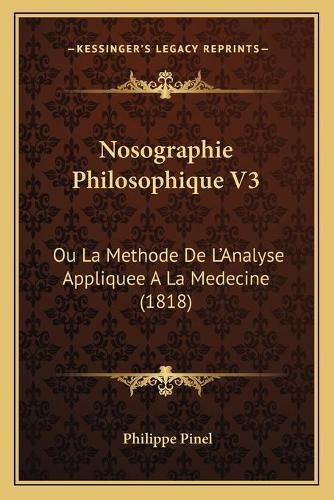 Nosographie Philosophique V3: Ou La Methode de L'Analyse Appliquee a la Medecine (1818)