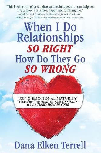 Cover image for When I Do Relationships So Right How Do They Go So Wrong: Using Emotional Maturity to Transform Your Mind, Your Relationships, and the Generations to Come