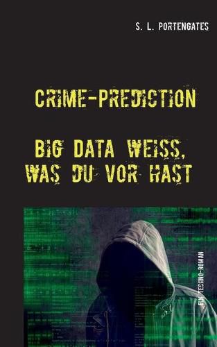 Cover image for Crime-Prediction: Big Data weiss, was du vorhast - Ein Techno-Roman