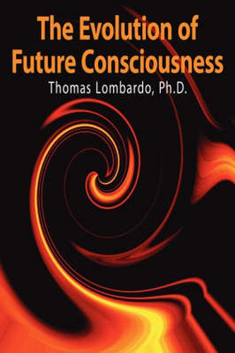 Cover image for The Evolution of Future Consciousness: The Nature and Historical Development of the Human Capacity to Think About the Future