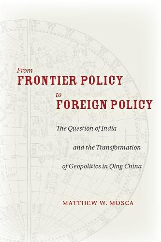 Cover image for From Frontier Policy to Foreign Policy: The Question of India and the Transformation of Geopolitics in Qing China