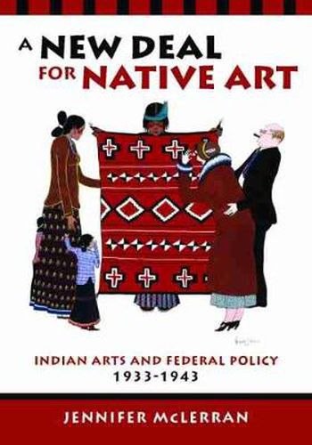 Cover image for A New Deal for Native Art: Indian Arts and Federal Policy, 1933-1943