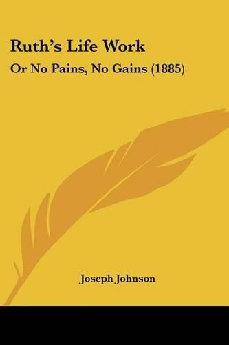 Ruth's Life Work: Or No Pains, No Gains (1885)