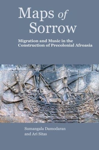 Cover image for Maps of Sorrow - Migration and Music in the Construction of Precolonial AfroAsia