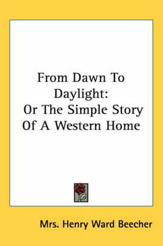 Cover image for From Dawn to Daylight: Or the Simple Story of a Western Home