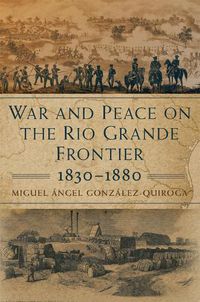 Cover image for War and Peace on the Rio Grande Frontier, 1830-1880