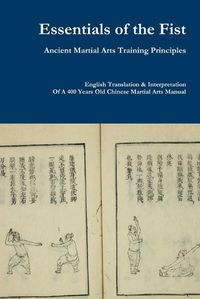 Cover image for Essentials of the Fist - Ancient Martial Arts Training Principles: Interpretation of a 400 years old Ming Dynasty Fist manual