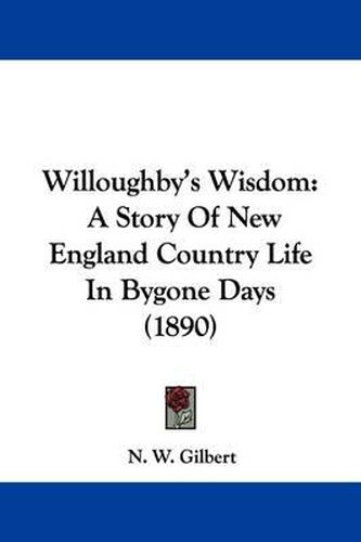 Cover image for Willoughby's Wisdom: A Story of New England Country Life in Bygone Days (1890)