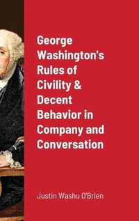 Cover image for George Washington's Rules of Civility & Decent Behavior in Company and Conversation