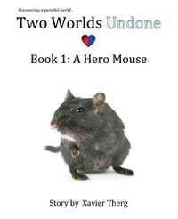 Cover image for Two Worlds Undone, Book 1: A Hero Mouse