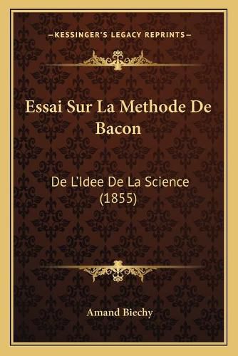 Essai Sur La Methode de Bacon: de L'Idee de La Science (1855)