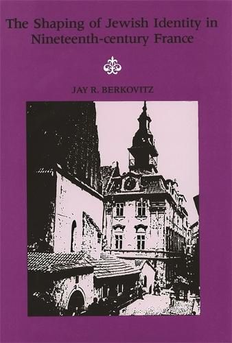 Cover image for The Shaping of Jewish Identity in Nineteenth Century France