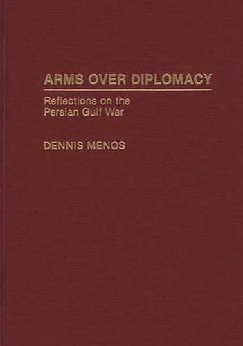 Cover image for Arms Over Diplomacy: Reflections on the Persian Gulf War