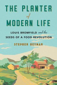 Cover image for The Planter of Modern Life: Louis Bromfield and the Seeds of a Food Revolution