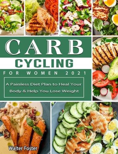 Cover image for Carb Cycling for Women 2021: A Painless Diet Plan to Heal Your Body & Help You Lose Weight