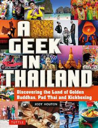 Cover image for A Geek in Thailand: Discovering the Land of Golden Buddhas, Pad Thai and Kickboxing