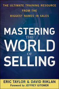 Cover image for Mastering the World of Selling: The Ultimate Training Resource from the Biggest Names in Sales