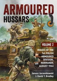 Cover image for Armoured Hussars 2: Images of the 1st Polish Armoured Division, Normandy, August 1944