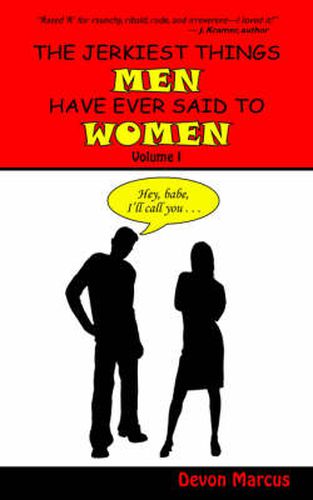 Cover image for The JERKIEST THINGS MEN HAVE EVER SAID TO WOMEN -- Volume I