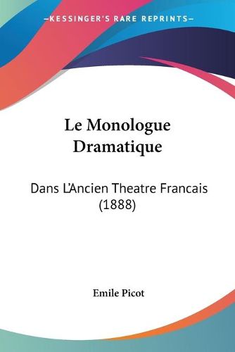 Cover image for Le Monologue Dramatique: Dans L'Ancien Theatre Francais (1888)