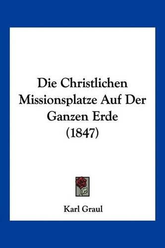 Cover image for Die Christlichen Missionsplatze Auf Der Ganzen Erde (1847)