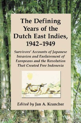 Cover image for The Defining Years of the Dutch East Indies, 1942-1949: Survivors' Accounts of Japanese Invasion and Enslavement of Europeans and the Revolution That Created Free Indonesia