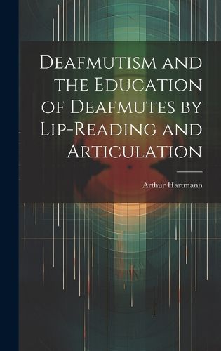 Cover image for Deafmutism and the Education of Deafmutes by Lip-reading and Articulation