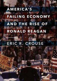 Cover image for America's Failing Economy and the Rise of Ronald Reagan