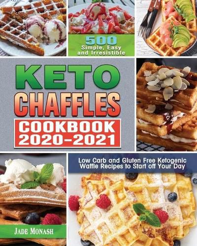 Cover image for Keto Chaffle Cookbook 2020-2021: 500 Simple, Easy and Irresistible Low Carb and Gluten Free Ketogenic Waffle Recipes to Start off Your Day