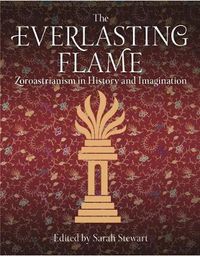 Cover image for The Everlasting Flame: Zoroastrianism in History and Imagination