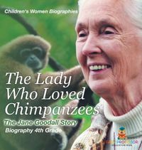 Cover image for The Lady Who Loved Chimpanzees - The Jane Goodall Story