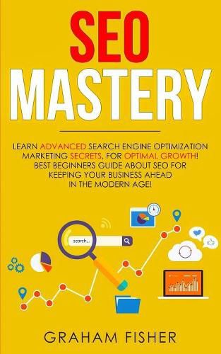 Cover image for SEO Mastery: Learn Advanced Search Engine Optimization Marketing Secrets, For Optimal Growth! Best Beginners Guide About SEO For Keeping your Business Ahead in The Modern Age!