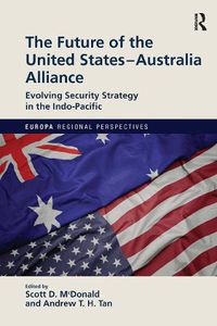 Cover image for The Future of the United States-Australia Alliance: Evolving Security Strategy in the Indo-Pacific