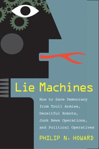 Cover image for Lie Machines: How to Save Democracy from Troll Armies, Deceitful Robots, Junk News Operations, and Political Operatives