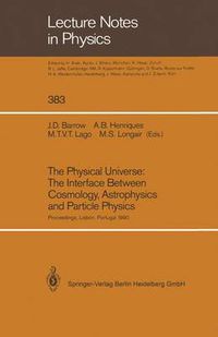 Cover image for The Physical Universe: The Interface Between Cosmology, Astrophysics and Particle Physics: Proceedings of the XII Autumn School of Physics Held at Lisbon, Portugal, 1-5 October 1990